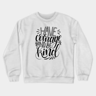 Have Courage, be Kind. Crewneck Sweatshirt